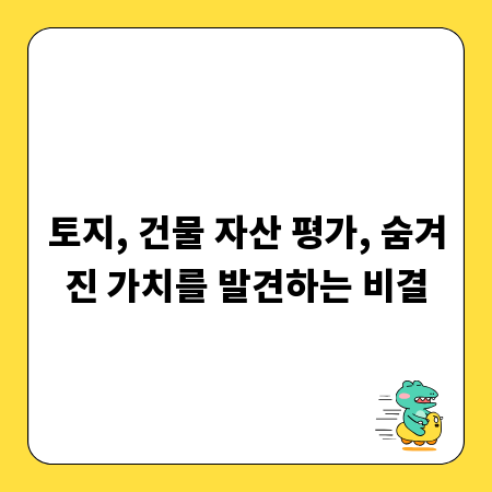 토지, 건물 자산 평가, 숨겨진 가치를 발견하는 비결