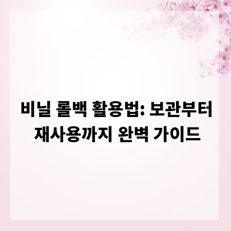 비닐 롤백 활용법: 보관부터 재사용까지 완벽 가이드