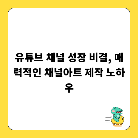 유튜브 채널 성장 비결, 매력적인 채널아트 제작 노하우