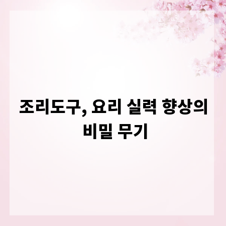 조리도구, 요리 실력 향상의 비밀 무기