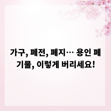 가구, 폐전, 폐지… 용인 폐기물, 이렇게 버리세요!