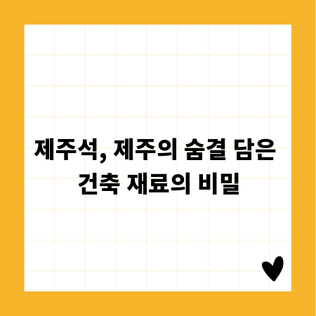 제주석, 제주의 숨결 담은 건축 재료의 비밀