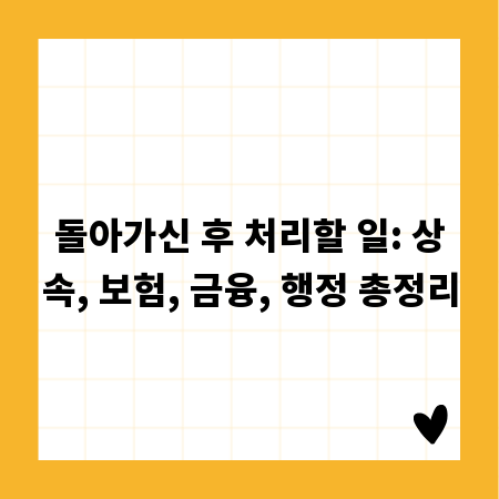 돌아가신 후 처리할 일: 상속, 보험, 금융, 행정 총정리