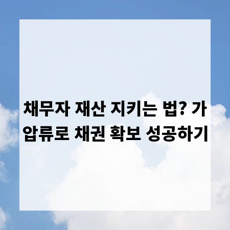 채무자 재산 지키는 법? 가압류로 채권 확보 성공하기