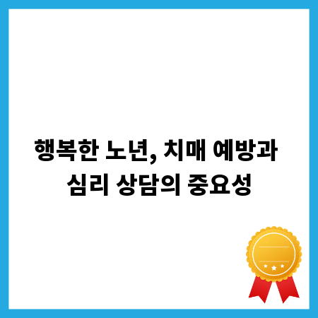 행복한 노년, 치매 예방과 심리 상담의 중요성