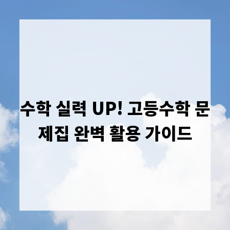수학 실력 UP! 고등수학 문제집 완벽 활용 가이드