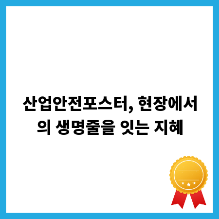 산업안전포스터, 현장에서의 생명줄을 잇는 지혜