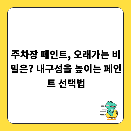 주차장 페인트, 오래가는 비밀은? 내구성을 높이는 페인트 선택법
