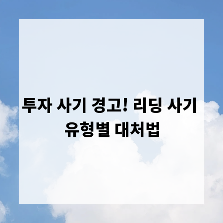 투자 사기 경고! 리딩 사기 유형별 대처법