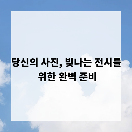 당신의 사진, 빛나는 전시를 위한 완벽 준비