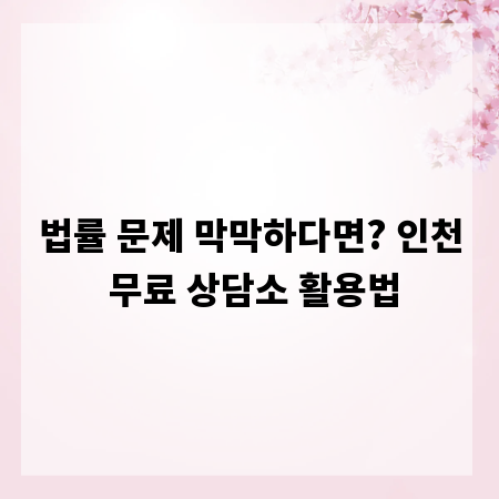 법률 문제 막막하다면? 인천 무료 상담소 활용법