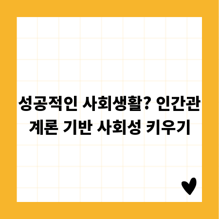 성공적인 사회생활? 인간관계론 기반 사회성 키우기