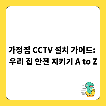 가정집 CCTV 설치 가이드: 우리 집 안전 지키기 A to Z