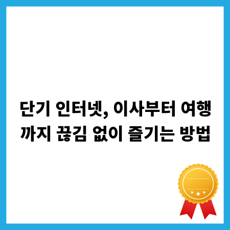 단기 인터넷, 이사부터 여행까지 끊김 없이 즐기는 방법