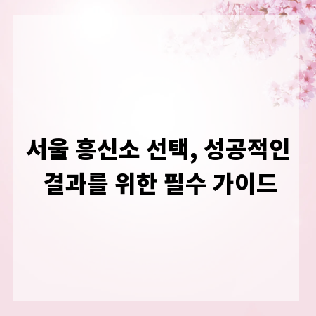 서울 흥신소 선택, 성공적인 결과를 위한 필수 가이드