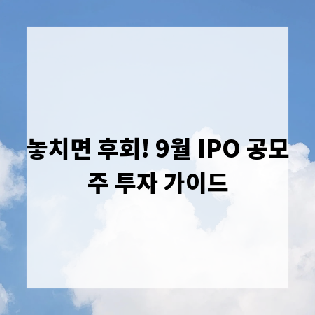 놓치면 후회! 9월 IPO 공모주 투자 가이드