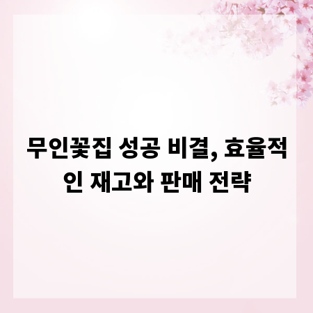 무인꽃집 성공 비결, 효율적인 재고와 판매 전략