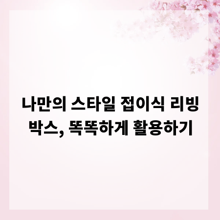 나만의 스타일 접이식 리빙박스, 똑똑하게 활용하기