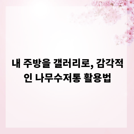 내 주방을 갤러리로, 감각적인 나무수저통 활용법