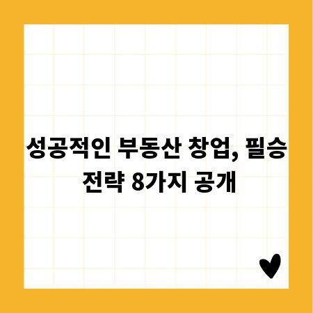성공적인 부동산 창업, 필승 전략 8가지 공개
