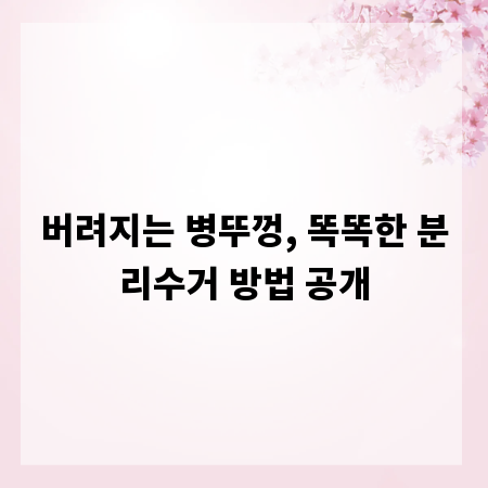 버려지는 병뚜껑, 똑똑한 분리수거 방법 공개