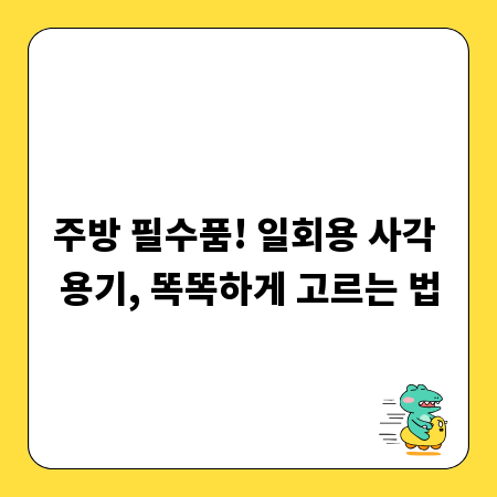 주방 필수품! 일회용 사각 용기, 똑똑하게 고르는 법