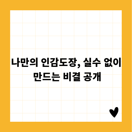 나만의 인감도장, 실수 없이 만드는 비결 공개