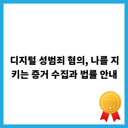 디지털 성범죄 혐의, 나를 지키는 증거 수집과 법률 안내
