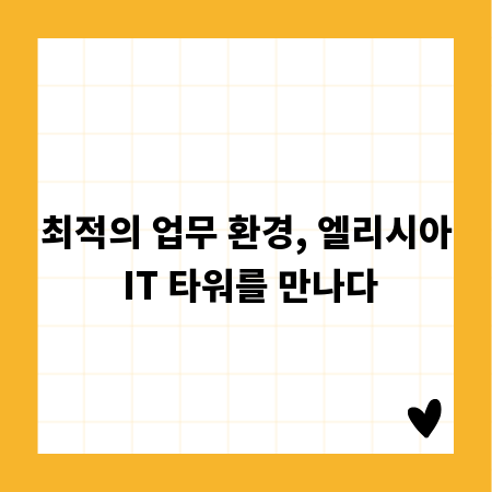 최적의 업무 환경, 엘리시아 IT 타워를 만나다