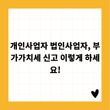 개인사업자 법인사업자, 부가가치세 신고 이렇게 하세요!