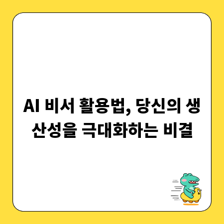 AI 비서 활용법, 당신의 생산성을 극대화하는 비결