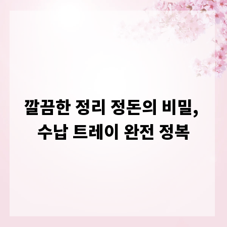 깔끔한 정리 정돈의 비밀, 수납 트레이 완전 정복