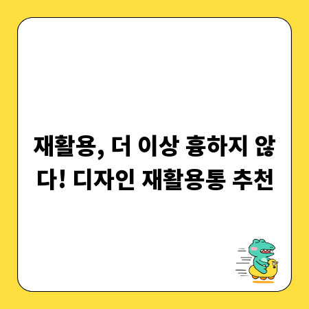 재활용, 더 이상 흉하지 않다! 디자인 재활용통 추천