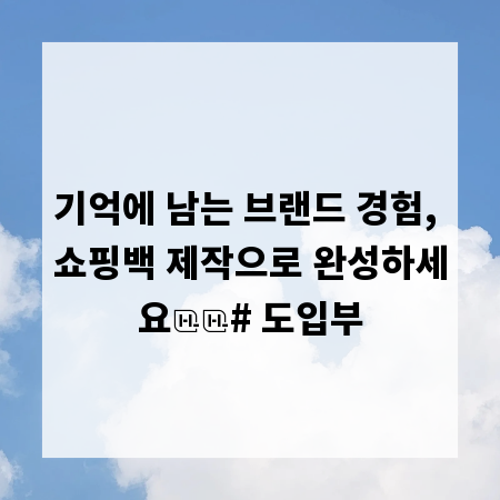 기억에 남는 브랜드 경험, 쇼핑백 제작으로 완성하세요

# 도입부