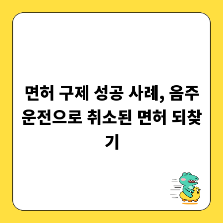 면허 구제 성공 사례, 음주운전으로 취소된 면허 되찾기
