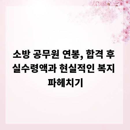 소방 공무원 연봉, 합격 후 실수령액과 현실적인 복지 파헤치기