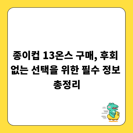종이컵 13온스 구매, 후회 없는 선택을 위한 필수 정보 총정리