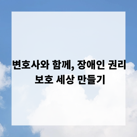 변호사와 함께, 장애인 권리 보호 세상 만들기