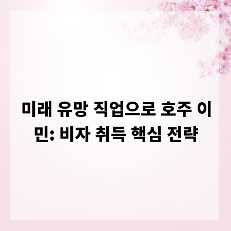 미래 유망 직업으로 호주 이민: 비자 취득 핵심 전략