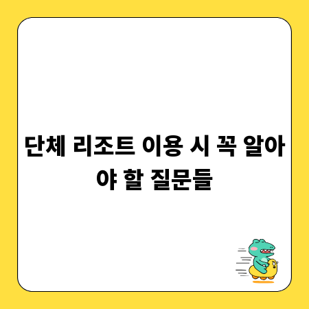 단체 리조트 이용 시 꼭 알아야 할 질문들