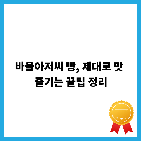 바울아저씨 빵, 제대로 맛 즐기는 꿀팁 정리