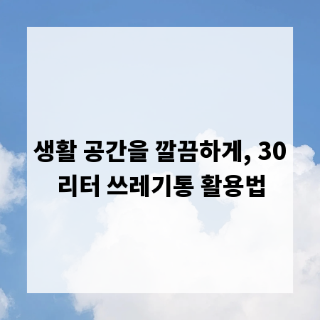 생활 공간을 깔끔하게, 30리터 쓰레기통 활용법