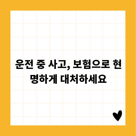 운전 중 사고, 보험으로 현명하게 대처하세요