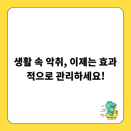 생활 속 악취, 이제는 효과적으로 관리하세요!