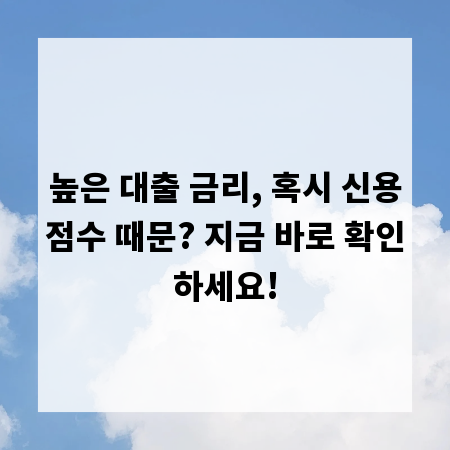 높은 대출 금리, 혹시 신용점수 때문? 지금 바로 확인하세요!