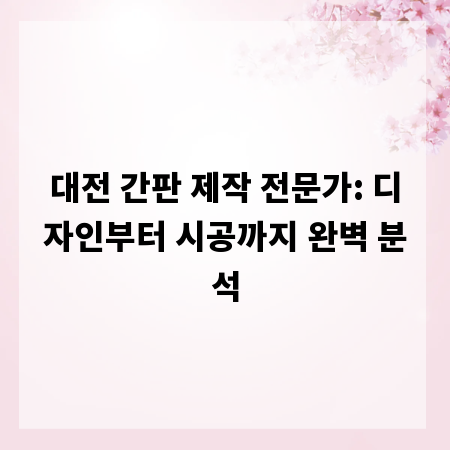 대전 간판 제작 전문가: 디자인부터 시공까지 완벽 분석