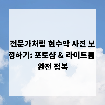 전문가처럼 현수막 사진 보정하기: 포토샵 & 라이트룸 완전 정복