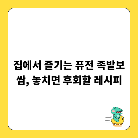 집에서 즐기는 퓨전 족발보쌈, 놓치면 후회할 레시피