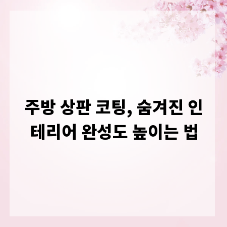 주방 상판 코팅, 숨겨진 인테리어 완성도 높이는 법