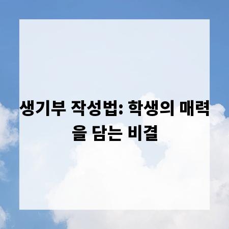 생기부 작성법: 학생의 매력을 담는 비결